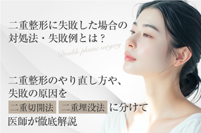 二重整形に失敗した場合の対処法・失敗例とは？やり直し方や、失敗の原因を二重切開法・埋没法に分けて医師が解説