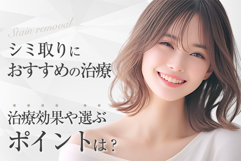 ビフォーアフター有｜シミ取りにおすすめの治療｜治療効果や選ぶポイントは？