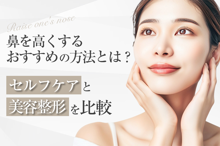 鼻を高くするおすすめの方法とは？セルフケアと美容整形を比較
