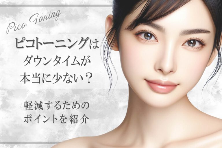 ビフォーアフター有｜ピコトーニングはダウンタイムが本当に少ない？軽減するためのポイントを紹介