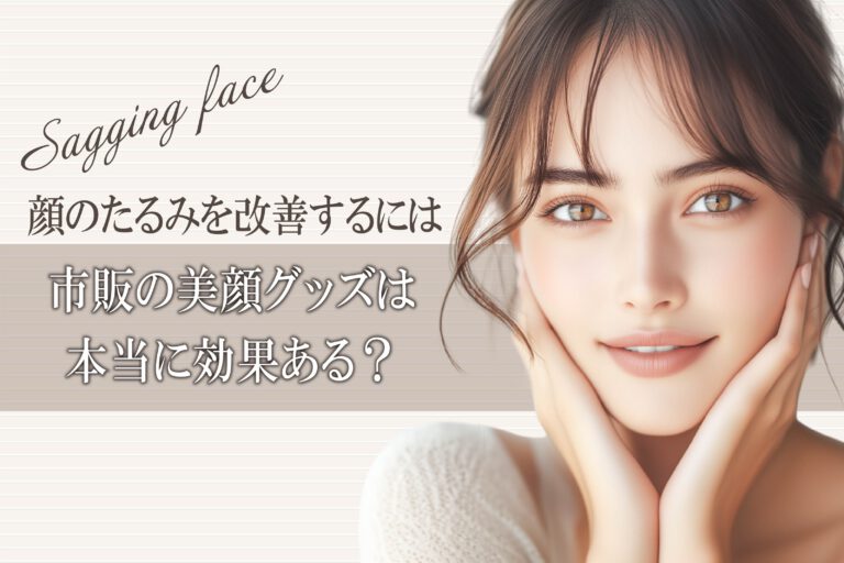 顔のたるみを改善するには｜市販の美顔グッズは本当に効果ある？