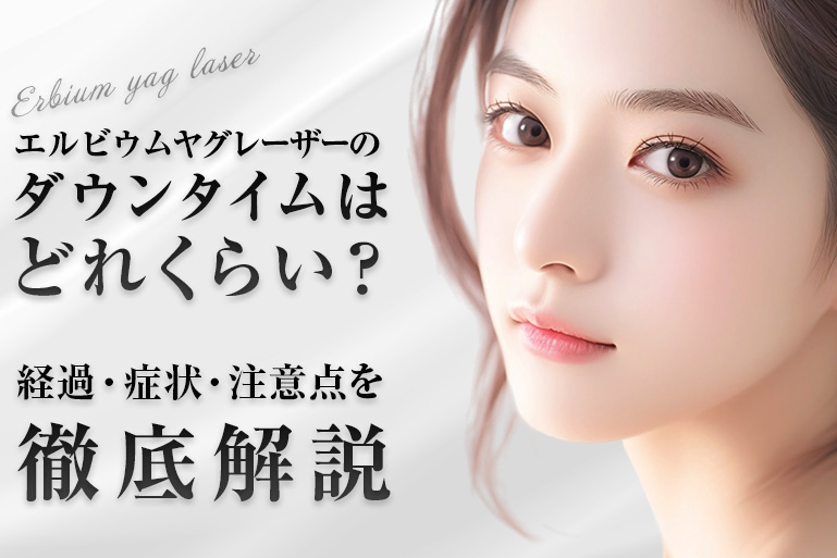 エルビウムヤグレーザーのダウンタイムはどれくらい？経過・症状・注意点を徹底解説