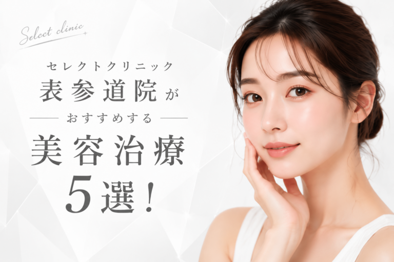 セレクトクリニック表参道院がおすすめする美容治療5選！